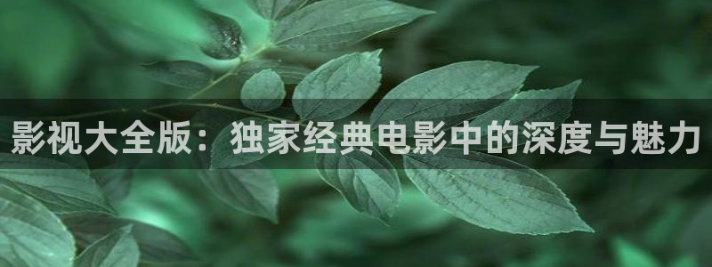 青苹果乐园影院手机免费观看：影视大全版：独家经典电影中的深度与魅力