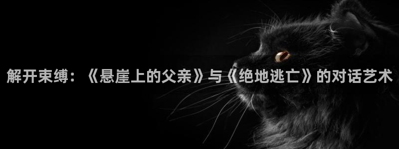 4080yy青苹果影院：解开束缚：《悬崖上的父亲》与《绝地逃亡》的对话艺术